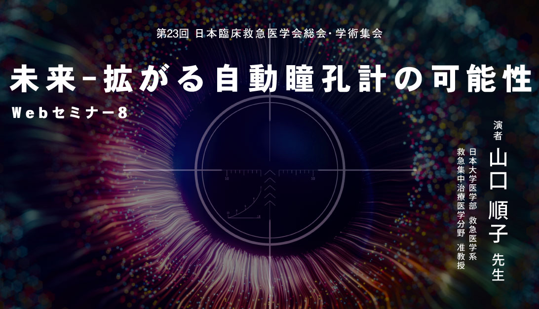 第23回日本臨床救急医学会総会・学術集会 Webセミナー8<br>「未来‐拡がる自動瞳孔計の可能性」ご報告