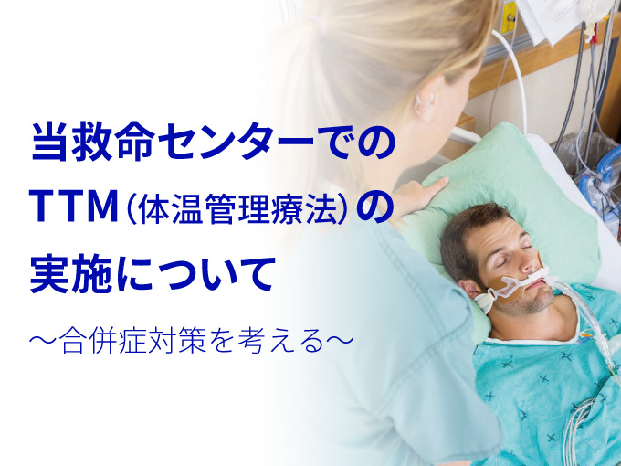 TTMオンラインセミナー「当救命センターでのTTM（体温管理療法）の実施について～合併症対策を考える～」 ご報告