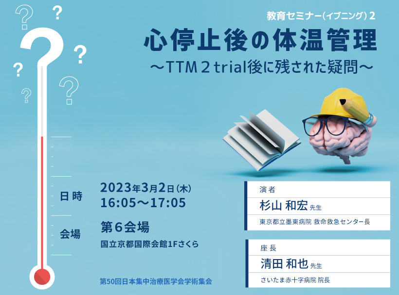 第50回日本集中治療医学会学術集会 教育セミナー（イブニング）2「心停止後の体温管理 ～TTM2 trial後に残された疑問～」ご報告