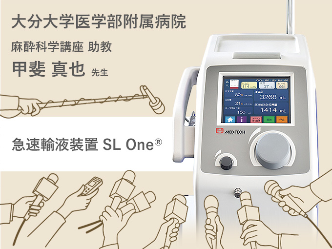 急速輸液装置 SL One<sup>&reg;</sup>の導入及び使用について<br>大分大学医学部附属病院 麻酔科学講座 助教 甲斐 真也 先生