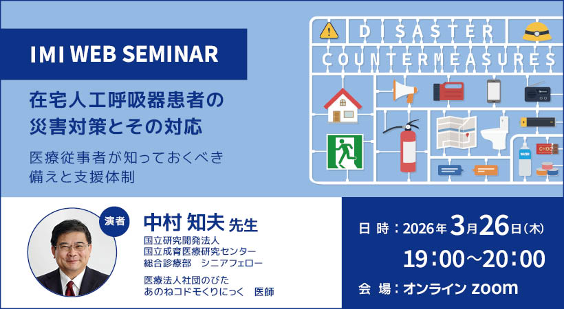 IMI WEBセミナー<br>在宅人工呼吸器患者の災害対策とその対応<br>～医療従事者が知っておくべき備えと支援体制～