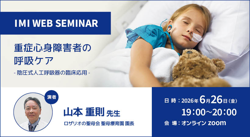 IMI WEBセミナー<br>「重症心身障害者の呼吸ケア – 陰圧式人工呼吸器の臨床応用 – 」