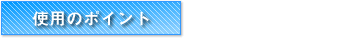 使用のポイント